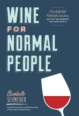 Víno pro normální lidi: Průvodce pro skutečné lidi, kteří mají rádi víno, ale ne snobismus, který k němu patří. - Wine for Normal People: A Guide for Real People Who Like Wine, But Not the Snobbery That Goes with It