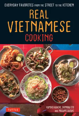 Pravá vietnamská kuchyně: Oblíbené pokrmy pro každý den z ulice do kuchyně - Real Vietnamese Cooking: Everyday Favorites from the Street to the Kitchen