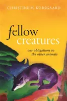 Spolubydlící stvoření: Naše povinnosti vůči ostatním zvířatům - Fellow Creatures: Our Obligations to the Other Animals