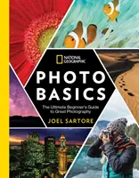 National Geographic Základy fotografování: Základy fotografování: Příručka pro začátečníky, jak se naučit skvěle fotografovat. - National Geographic Photo Basics: The Ultimate Beginner's Guide to Great Photography
