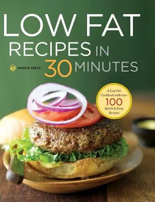 Recepty s nízkým obsahem tuku za 30 minut: Nízkotučná kuchařka s více než 100 rychlými a snadnými recepty. - Low Fat Recipes in 30 Minutes: A Low Fat Cookbook with Over 100 Quick & Easy Recipes