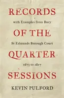 Záznamy o čtvrtletních zasedáních s ukázkami z Bury St Edmunds Borough Court - 1673 až 1817 - Records of the Quarter Sessions with Examples from Bury St Edmunds Borough Court - 1673 to 1817