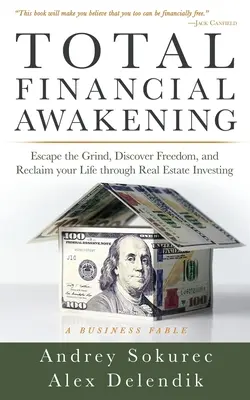 Totální finanční probuzení: Vydejte se na útěk z rutiny, objevte svobodu a získejte zpět svůj život díky investování do nemovitostí. - Total Financial Awakening: Escape the Grind, Discover Freedom, and Reclaim your Life through Real Estate Investing
