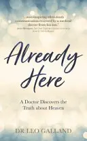 Už jsme tady - Lékař objevuje pravdu o nebi - Already Here - A Doctor Discovers the Truth about Heaven