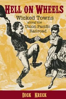 Peklo na kolech: Hříšná městečka podél železnice Union Pacific Railroad - Hell on Wheels: Wicked Towns Along the Union Pacific Railroad