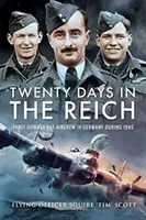 Dvacet dní v Říši: Tři sestřelené posádky RAF v Německu v roce 1945 - Twenty Days in the Reich: Three Downed RAF Aircrew in Germany During 1945