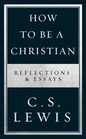 Jak být křesťanem - Úvahy a eseje - How to Be a Christian - Reflections & Essays
