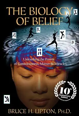 Biologie víry: Uvolnění síly vědomí, hmoty a zázraků - The Biology of Belief: Unleashing the Power of Consciousness, Matter & Miracles