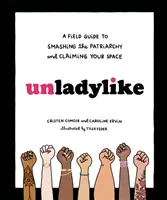 Unladylike: Vydejte se na cestu k rozbití patriarchátu a k získání svého prostoru. - Unladylike: A Field Guide to Smashing the Patriarchy and Claiming Your Space