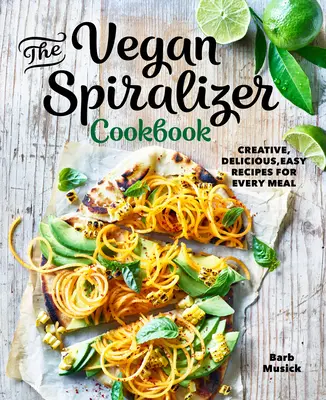 Veganská kuchařka se spiralizérem: Kuchařka ze spirulátoru: Kreativní, chutné a snadné recepty pro každé jídlo. - The Vegan Spiralizer Cookbook: Creative, Delicious, Easy Recipes for Every Meal
