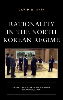 Racionalita v severokorejském režimu: Pochopení Kimovy strategie provokace - Rationality in the North Korean Regime: Understanding the Kims' Strategy of Provocation