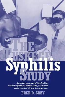 Tuskegee Syphilis Study: Tuskegeeský test: zasvěcený popis šokujícího lékařského experimentu, který vládní lékaři prováděli na afroamerických mužích. - The Tuskegee Syphilis Study: An Insiders' Account of the Shocking Medical Experiment Conducted by Government Doctors Against African American Men