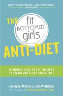 The Fit Bottomed Girls Anti-Diet: 10-Minute Fixes to Get the Body You Want and a Life You'll Love (Desetiminutová dieta pro získání postavy, po které toužíte, a života, který budete milovat) - The Fit Bottomed Girls Anti-Diet: 10-Minute Fixes to Get the Body You Want and a Life You'll Love