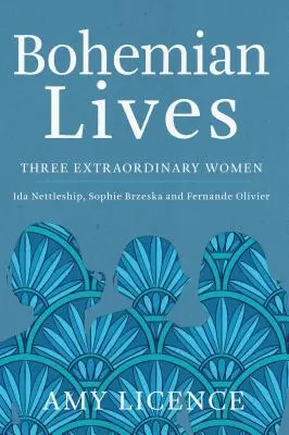 Bohemian Lives: Tři výjimečné ženy: Ida Nettleshipová, Sophie Brzeská a Fernande Olivierová. - Bohemian Lives: Three Extraordinary Women: Ida Nettleship, Sophie Brzeska and Fernande Olivier