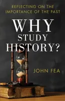 Proč studovat historii? Zamyšlení nad významem minulosti - Why Study History?: Reflecting on the Importance of the Past