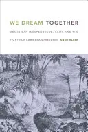 Sníme společně: Sníme spolu: nezávislost Dominikánské republiky, Haiti a boj za svobodu v Karibiku - We Dream Together: Dominican Independence, Haiti, and the Fight for Caribbean Freedom