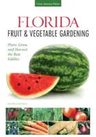 Floridské ovocnářství a zelinářství: Vychutnejte si nejkvalitnější ovoce a zeleninu z celého světa: Sázejte, pěstujte a sklízejte je - Florida Fruit & Vegetable Gardening: Plant, Grow, and Harvest the Best Edibles