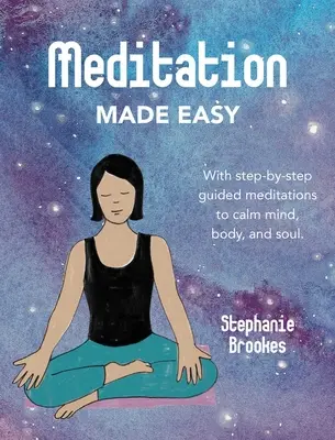 Snadná meditace: S meditacemi vedenými krok za krokem ke zklidnění mysli, těla i duše - Meditation Made Easy: With Step-By-Step Guided Meditations to Calm Mind, Body, and Soul
