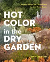 Hot Color, Dry Garden (Horká barva, suchá zahrada): Inspirativní návrhy a živé rostliny pro zahradníky, kteří šetří vodou. - Hot Color, Dry Garden: Inspiring Designs and Vibrant Plants for the Waterwise Gardener