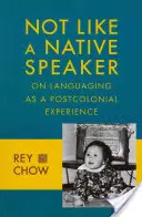 Ne jako rodilý mluvčí: O jazyce jako postkoloniální zkušenosti - Not Like a Native Speaker: On Languaging as a Postcolonial Experience