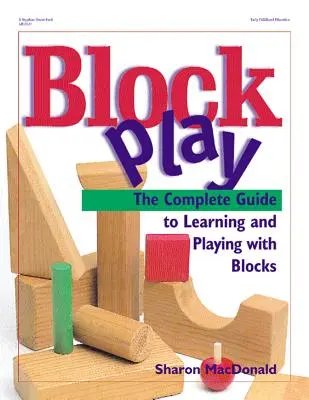 Hra s kostkami: Kompletní průvodce učením a hrou s kostkami - Block Play: The Complete Guide to Learning and Playing with Blocks