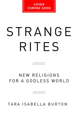 Podivné obřady: Nové náboženství pro svět bez Boha - Strange Rites: New Religions for a Godless World