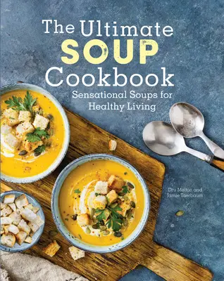 The Ultimate Soup Cookbook: Kuchařka: Senzační polévky pro zdravý život - The Ultimate Soup Cookbook: Sensational Soups for Healthy Living