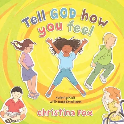 Řekni Bohu, jak se cítíš: Pomoc dětem s těžkými emocemi - Tell God How You Feel: Helping Kids with Hard Emotions
