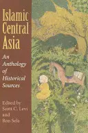 Islámská střední Asie: An Anthology of Historical Sources: An Anthology of Historical Sources: An Anthology of Historical Sources - Islamic Central Asia: An Anthology of Historical Sources