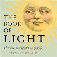 Kniha světla: 365 způsobů, jak vnést světlo do svého života - The Book of Light: 365 Ways to Bring Light Into Your Life