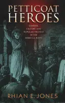 Hrdinové ve spodničkách: Gender, kultura a lidový protest v době nepokojů v Rebecce (Petticoat Heroes: Gender, Culture and Popular Protest in the Rebecca Riots) - Petticoat Heroes: Gender, Culture and Popular Protest in the Rebecca Riots