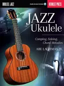 Jazzové ukulele: Ukulele: Komponování, sóla, akordové melodie - Jazz Ukulele: Comping, Soloing, Chord Melodies