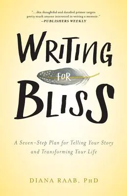 Psaní pro blaho: Sedmikrokový plán, jak vyprávět svůj příběh a změnit svůj život - Writing for Bliss: A Seven-Step Plan for Telling Your Story and Transforming Your Life