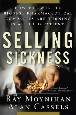 Prodejní nemoc: Jak z nás všech největší farmaceutické společnosti světa dělají pacienty. - Selling Sickness: How the World's Biggest Pharmaceutical Companies Are Turning Us All Into Patients