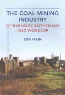 Uhelný průmysl v Barnsley, Rotherhamu a Worksopu - The Coal Mining Industry in Barnsley, Rotherham and Worksop