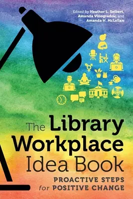 Kniha nápadů pro pracoviště knihovny: Proaktivní kroky k pozitivní změně - The Library Workplace Idea Book: Proactive Steps for Positive Change
