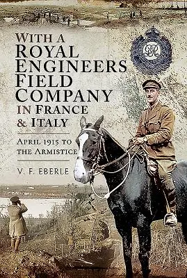 S polní rotou královských ženistů ve Francii a Itálii: Od dubna 1915 do uzavření příměří - With a Royal Engineers Field Company in France and Italy: April 1915 to the Armistice