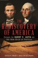 Znovuobjevení Ameriky: Jaffa o novém zrození politiky: eseje Harryho V. Jaffy o novém zrození politiky. - The Rediscovery of America: Essays by Harry V. Jaffa on the New Birth of Politics