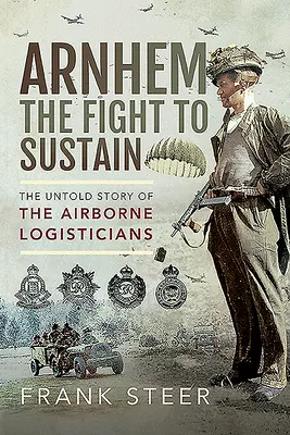 Arnhem - Boj o udržení: Nevyprávěný příběh leteckých logistiků - Arnhem - The Untold Story of the Airborne Logisticians - Arnhem - The Fight to Sustain: The Untold Story of the Airborne Logisticians