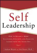 Self-Leadership: Jak se stát úspěšnějším, výkonnějším a efektivnějším lídrem zevnitř: Jak se stát úspěšnějším, výkonnějším a efektivnějším lídrem zevnitř? - Self-Leadership: How to Become a More Successful, Efficient, and Effective Leader from the Inside Out