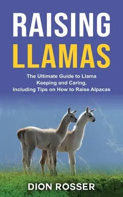Chov lam: Včetně tipů, jak chovat alpaky: dokonalý průvodce chovem a péčí o lamy - Raising Llamas: The Ultimate Guide to Llama Keeping and Caring, Including Tips on How to Raise Alpacas
