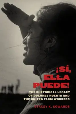 S, Ella Puede!: Huerta and the United Farm Workers (Sjednocení zemědělští dělníci) - S, Ella Puede!: The Rhetorical Legacy of Dolores Huerta and the United Farm Workers