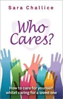 Komu na tom záleží? - Jak pečovat o sebe a zároveň pečovat o milovanou osobu - Who Cares? - How to care for yourself whilst caring for a loved one