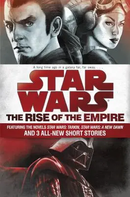 Star Wars: Vzestup Impéria: Star Wars: Tarkin, Star Wars: Nový úsvit a 3 zcela nové povídky. - Star Wars: The Rise of the Empire: Featuring the Novels Star Wars: Tarkin, Star Wars: A New Dawn, and 3 All-New Short Stories