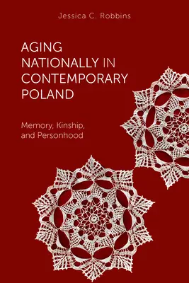 Stárnutí na národní úrovni v současném Polsku: Paměť, příbuzenství a osobnost - Aging Nationally in Contemporary Poland: Memory, Kinship, and Personhood
