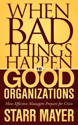 Když se dobrým organizacím stávají špatné věci: Jak se efektivní manažeři připravují na krizi. - When Bad Things Happen to Good Organizations: How Effective Manager's Prepare for Crisis