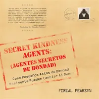 Agentes Secretos de Bondad: Como Pequenos Actos de Bondad Realmente Pueden Cambiar Al Mundo (Jak mohou malé akce skutečně změnit svět) - Agentes Secretos de Bondad: Como Pequenos Actos de Bondad Realmente Pueden Cambiar Al Mundo