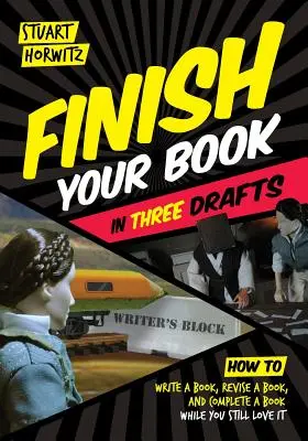 Dokončete knihu ve třech verzích: Jak napsat knihu, revidovat knihu a dokončit ji, dokud ji ještě máte rádi? - Finish Your Book in Three Drafts: How to Write a Book, Revise a Book, and Complete a Book While You Still Love It