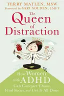 Královna rozptýlení: Jak mohou ženy s ADHD překonat chaos, soustředit se a zvládnout více úkolů. - The Queen of Distraction: How Women with ADHD Can Conquer Chaos, Find Focus, and Get More Done