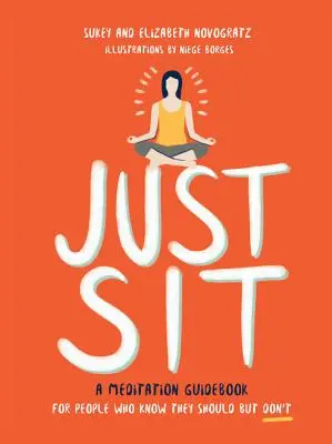 Prostě si sedněte: Příručka meditace pro lidi, kteří vědí, že by měli, ale nedělají to. - Just Sit: A Meditation Guidebook for People Who Know They Should But Don't